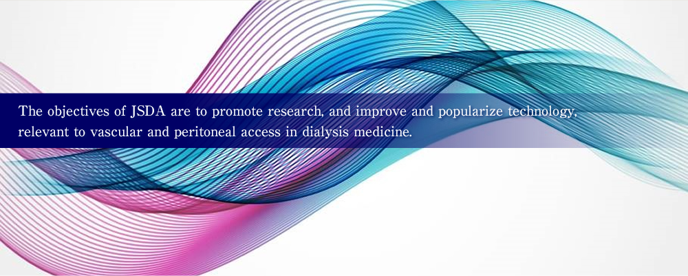 The objectives of JSDA are to promote research, and improve and popularize technology,relevant to vascular and peritoneal access in dialysis medicine.